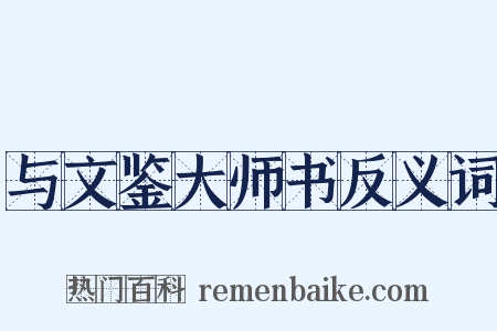 与文鉴大师书反义词是什么意思的图片